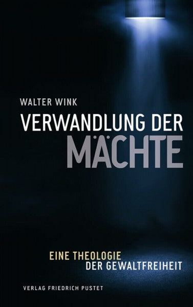 Nauerth, Thomas Verwandlung der Mächte: Eine Theologie der Gewaltfreiheit
