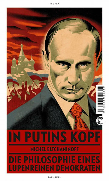 Eltchaninoff, Michel In Putins Kopf: Die Philosophie eines lupenreinen Demokraten