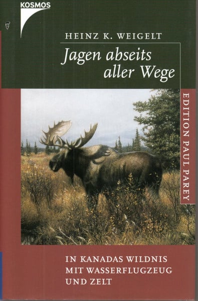 Weigelt, Heinz K. Jagen abseits aller Wege: In Kanadas Wildnis mit Wasserflugzeug und Zeit (Edition Paul Parey)
