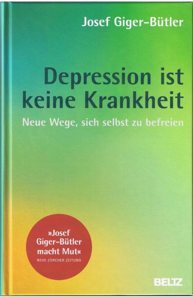 Giger-Bütler, Josef Depression ist keine Krankheit: Neue Wege, sich selbst zu befreien