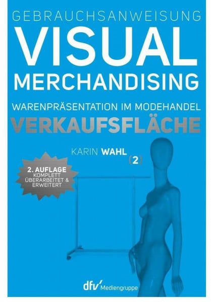 Wahl, Karin Gebrauchsanweisung Visual Merchandising Band 2 Verkaufsfläche: Warenpräsentation im Modehandel