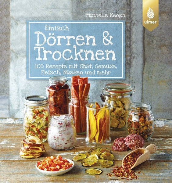 Keogh, Michelle Einfach Dörren & Trocknen: 100 Rezepte mit Obst, Gemüse, Fleisch, Nüssen und mehr