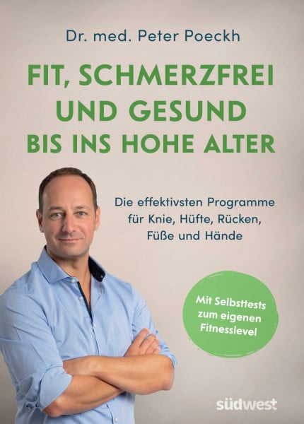 Poeckh, Dr. med. Peter Fit, schmerzfrei und gesund bis ins hohe Alter: Die effektivsten Programme für Knie, Hüfte, Rücken, Füße und Hände. Mit Selbsttests zum eigenen Fitnesslevel. Die besten Übungen für Ü50, Ü60 und Ü70