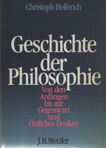 Helferich, Christoph Geschichte der Philosophie. Von den Anfängen bis zur Gegenwart und Östliches Denken (Indien, China, Japan)