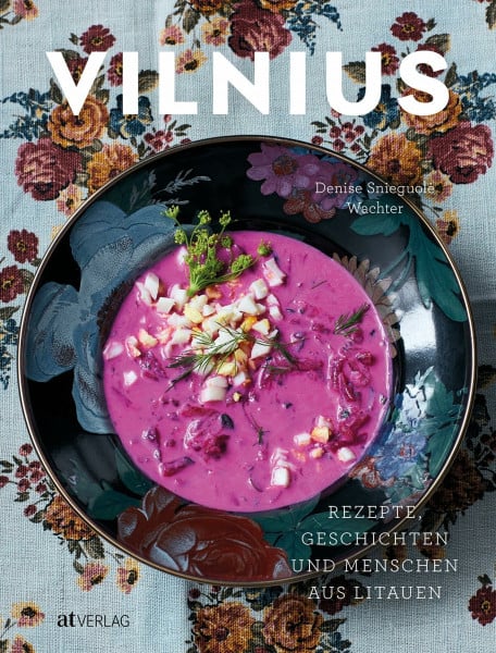 Wachter, Denise Snieguolė Vilnius: Rezepte, Geschichten und Menschen aus Litauen. Das erste Kochbuch zur litauischen Küche. Klassische und moderne Gerichte. Eine kulinarische Reise durch Litauens Hauptstadt