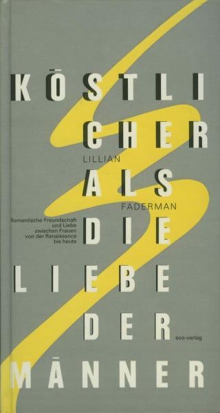 Lillian Faderman Köstlicher als die Liebe der Männer. Romantische Freundschaft und Liebe zwischen Frauen von der Renaissance bis heute