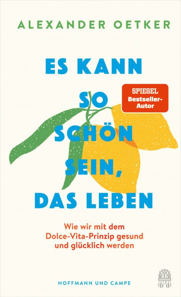 Oetker, Alexander Es kann so schön sein, das Leben: Wie wir mit dem Dolce-Vita-Prinzip gesund und glücklich werden
