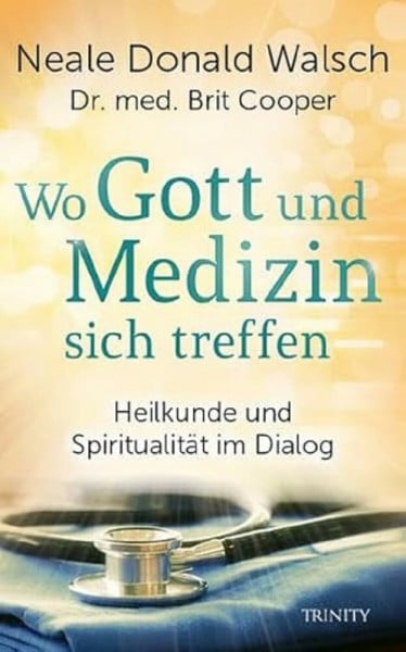 Görden, Thomas Wo Gott und Medizin sich treffen: Heilkunde und Spiritualität im Dialog