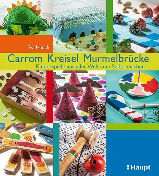 Hauck, Eva Carrom, Kreisel, Murmelbrücke: Kinderspiele aus aller Welt zum Selbermachen