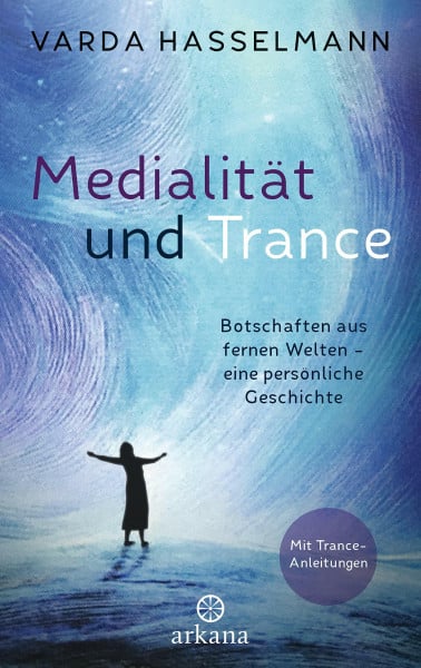 Hasselmann, Varda Medialität und Trance: Botschaften aus fernen Welten – eine persönliche Geschichte - Mit Trance-Anleitungen