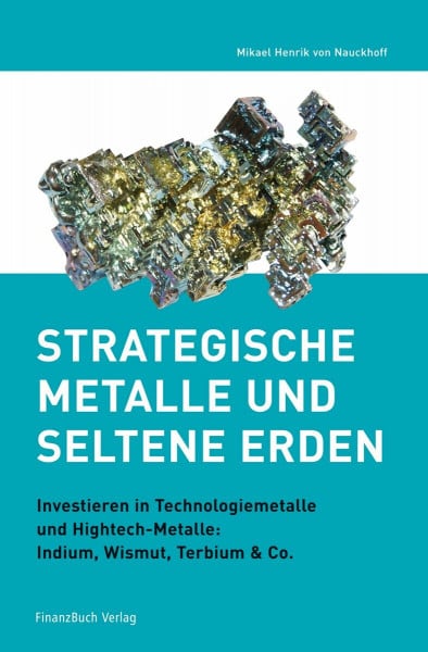Nauckhoff, Mikael Henrik von Strategische Metalle und Seltene Erden: Investieren in Technologiemetalle und Hightech-Metalle: Indium, Wismut, Terbium & Co.
