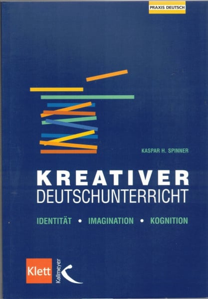 Spinner, Kaspar Kreativer Deutschunterricht: Identität - Imagination - Kognition (Praxis Deutsch)