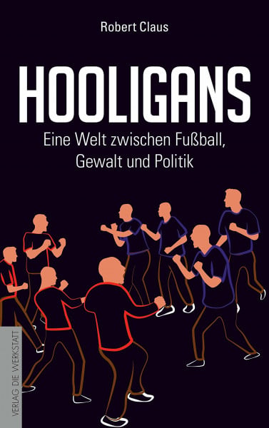 Claus, Robert Hooligans: Eine Welt zwischen Fußball, Gewalt und Politik