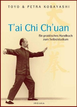 Toyo Kobayashi T'ai Chi Ch'uan. Ein praktisches Handbuch zum Selbststudium