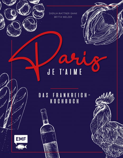 Mattner-Shahi, Svenja Paris – Je t'aime – Das Frankreich-Kochbuch: 100 authentische Rezepte von Coq au vin bis Crêpe suzette: Das Reisekochbuch für alle Paris-Fans
