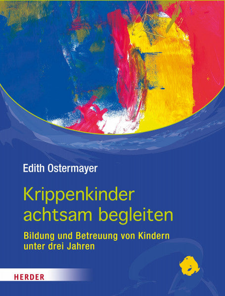 Ostermayer, Edtih Krippenkinder achtsam begleiten: Bildung und Betreuung von Kindern unter drei Jahren