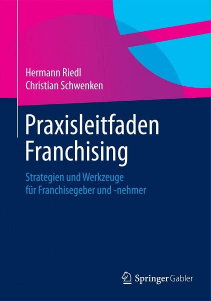 Schwenken, Christian Praxisleitfaden Franchising: Strategien und Werkzeuge für Franchisegeber und -nehmer