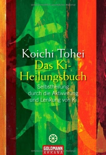 Tohei, Koichi Das Ki-Heilungsbuch: Selbstheilung durch die Aktivierung und Lenkung von Ki
