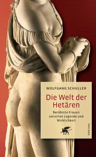 Schuller, Wolfgang Die Welt der Hetären: Berühmte Frauen zwischen Legende und Wirklichkeit