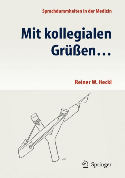 Heckl, Reiner Mit kollegialen Grüßen ...: Sprachdummheiten in der Medizin