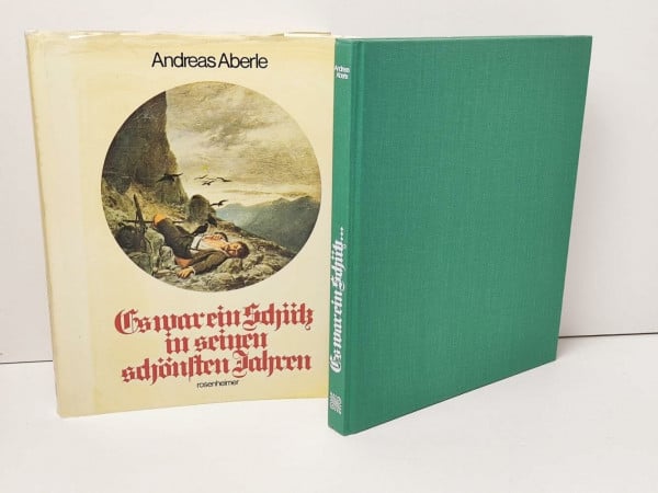 Aberle, Andreas Es war ein Schütz in seinen schönsten Jahren: Von Wildschützen und Jägern, Sennerinnen und Jagdherren, Zauberbüchsen und Freikugeln