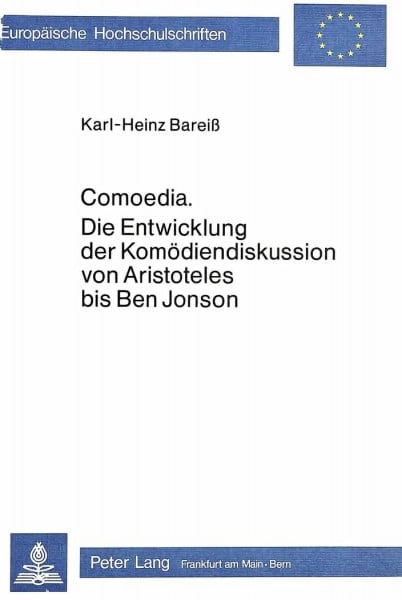 Bareiss, Karl-Heinz Comoedia: Die Entwicklung der Komödiendiskussion von Aristoteles bis Ben Jonson (Europäische Hochschulschriften / European University Studies / ... et littérature anglo-saxonnes, Band 100)