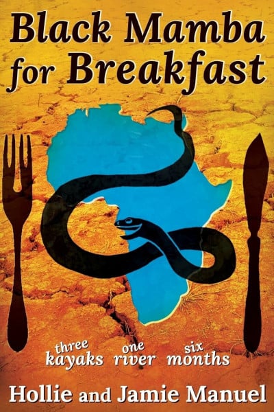 Manuel, Hollie Black Mamba for Breakfast: Three Kayaks, One River, Six Months