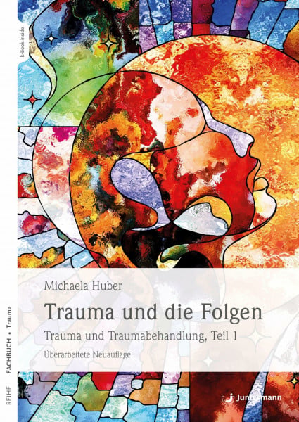 Huber, Michaela Trauma und die Folgen: Trauma und Traumabehandlung, Teil 1