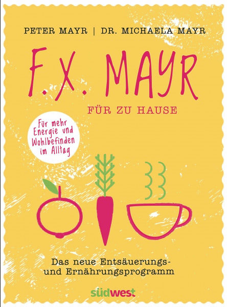 Mayr, Peter F.X. Mayr für zu Hause: Das neue Entsäuerungs- und Ernährungsprogramm - Für mehr Energie und Wohlbefinden in Beruf und Alltag