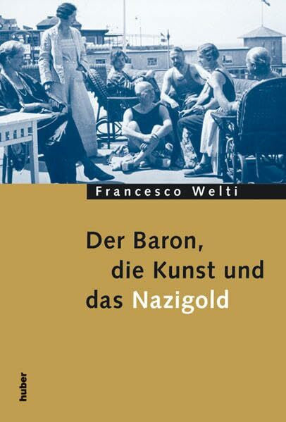 Welti, Francesco Der Baron, die Kunst und das Nazigold