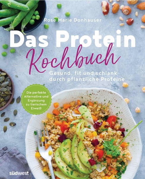 Donhauser, Rose Marie Das Protein-Kochbuch: Gesund, fit und schlank durch pflanzliche Proteine - Die perfekte Alternative und Ergänzung zu tierischem Eiweiß: 60 ... Hauptgerichte bis hin zu Desserts und Snacks