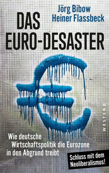Bibow, Jörg Das Euro-Desaster: Wie deutsche Wirtschaftspolitik die Eurozone in den Abgrund treibt