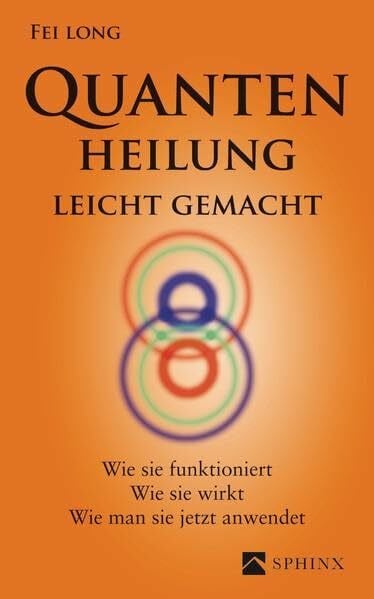Long, Fei Quantenheilung leicht gemacht: Wie sie funktioniert, wie sie wirkt, wie man sie jetzt anwendet