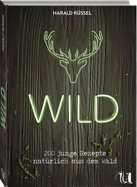 Harald Rüssel Wild - 200 junge Rezepte natürlich aus dem Wald