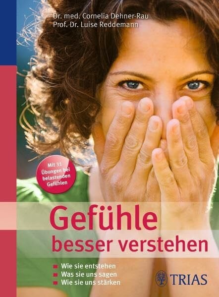 Cornelia Dehner-Rau Gefühle besser verstehen: Wie sie entstehen - Was sie uns sagen - Wie sie uns stärken