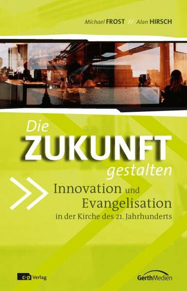 Frost, Michael Die Zukunft gestalten: Innovation und Evangelisation in der Kirche des 21. Jahrhunderts