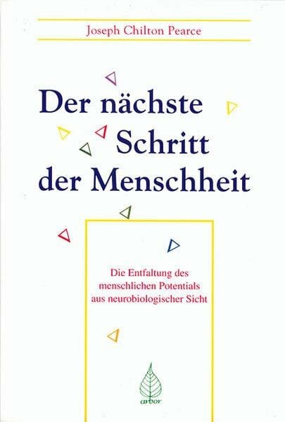 Pearce, Joseph Ch Der nächste Schritt der Menschheit: Die Entfaltung des menschlichen Potentials aus neurobiologischer Sicht
