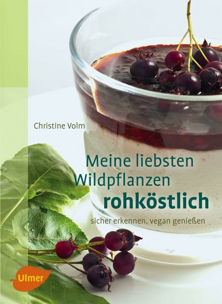 Volm, Christine Meine liebsten Wildpflanzen - rohköstlich: sicher erkennen, vegan genießen
