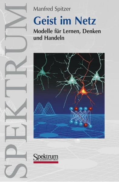 Spitzer, Manfred Geist im Netz: Modelle für Lernen, Denken und Handeln