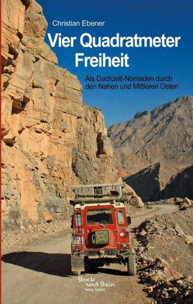 Ebener, Christian Vier Quadratmeter Freiheit: Als Dachzelt-Nomaden durch den Nahen und Mittleren Osten