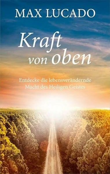 Lucado, Max Kraft von oben: Entdecke die lebensverändernde Macht des Heiligen Geistes