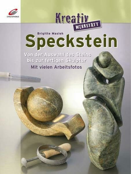 Brigitte Masloh Speckstein: Von der Auswahld es Steins bis zur fertigen Skulptur (Kreativwerkstatt)