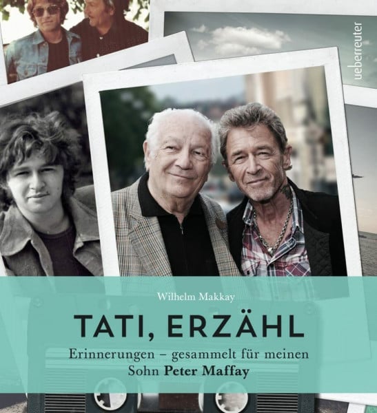 Wilhelm Makkay Tati, erzähl: Erinnerungen - gesammelt für meinen Sohn Peter Maffay