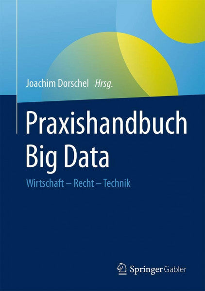 Dorschel, Joachim Praxishandbuch Big Data: Wirtschaft – Recht – Technik