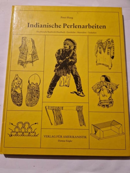 Peter Haug Indianische Perlenarbeiten: Das deutsche Beadwork-Handbuch - Geschichte, Materialien, Techniken