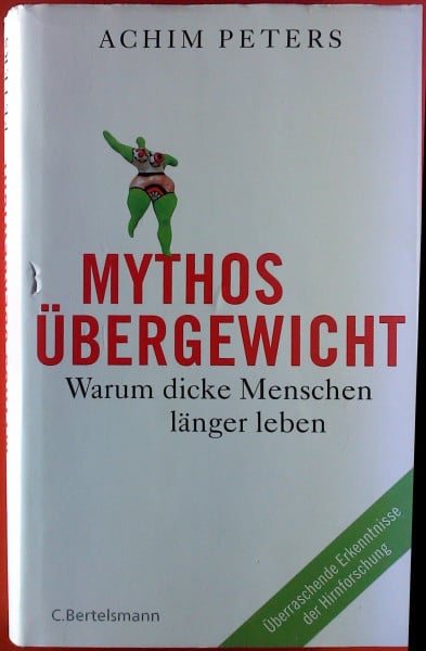 Peters, Achim Mythos Übergewicht: Warum dicke Menschen länger leben. Was das Gewicht mit Stress zu tun hat - überraschende Erkenntnisse der Hirnforschung