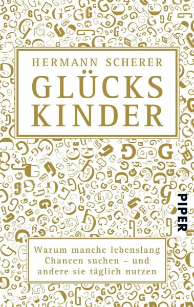 Scherer, Hermann Glückskinder: Warum manche lebenslang Chancen suchen - und andere sie täglich nutzen | Eine Anleitung für ein besseres Leben