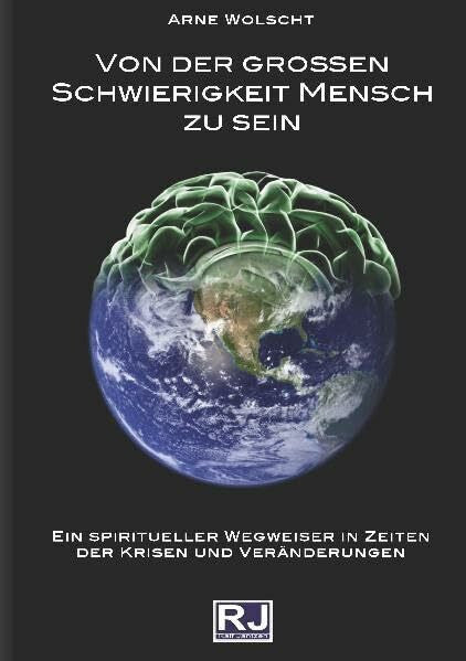 Wolscht, Arne Von der grossen Schwierigkeit Mensch zu sein: Ein spiritueller Wegweiser in Zeiten der Krisen und Veränderungen