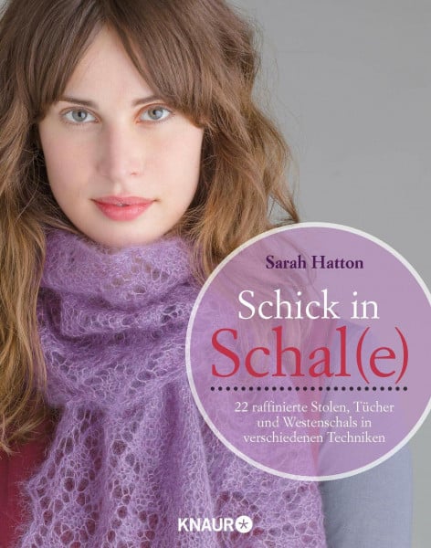 Hatton, Sarah Schick in Schal(e): Raffinierte Stolen, Tücher und Westenschals in verschiedenen Techniken