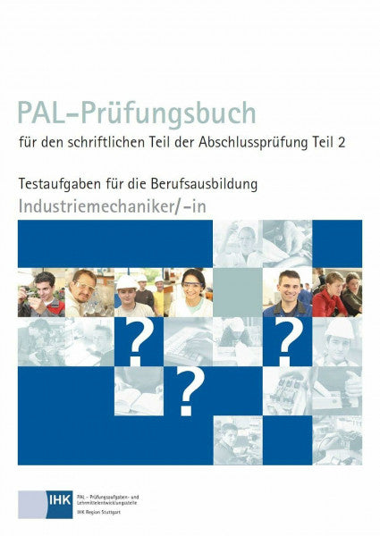 PAL PAL-Prüfungsbuch für den schriftlichen Teil der Abschlussprüfung Teil 2 - Industriemechaniker/-in: Testaufgaben für die Berufsausbildung